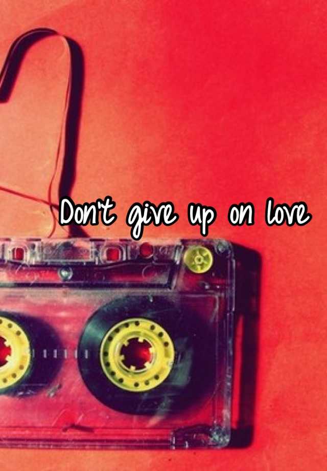 don-t-give-up-on-love