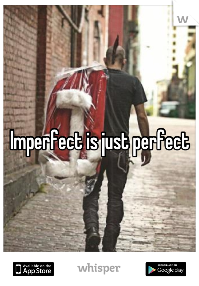 Imperfect is just perfect