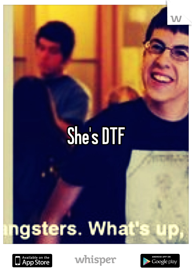 She's DTF