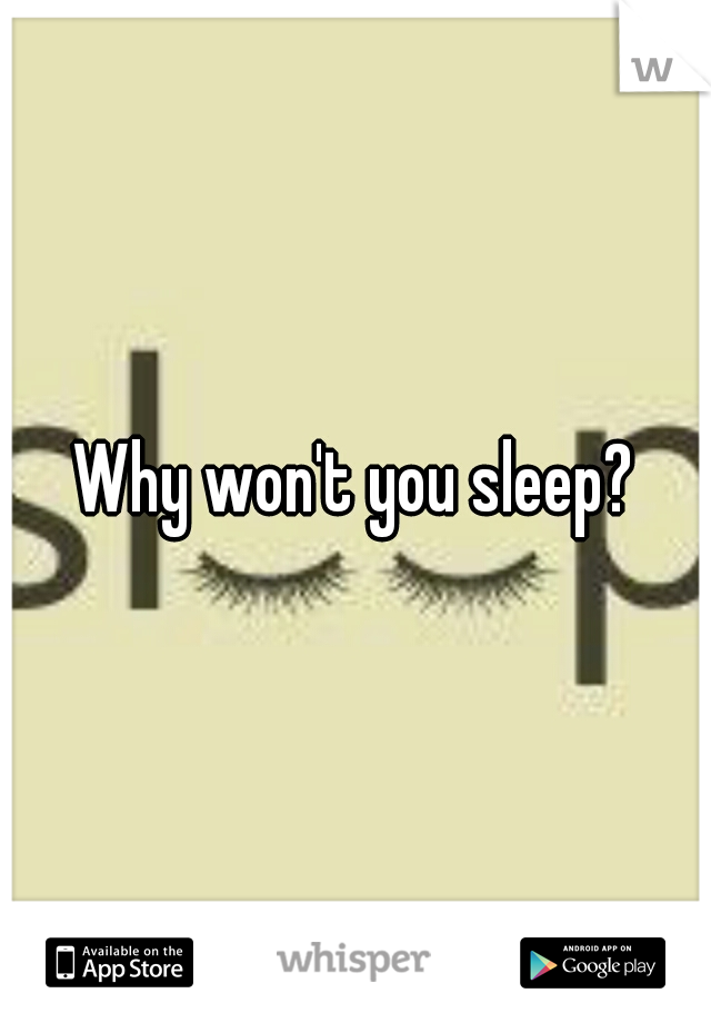 Why won't you sleep?