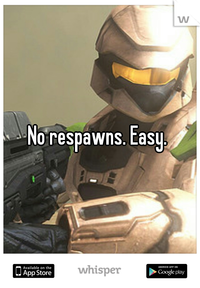 No respawns. Easy. 