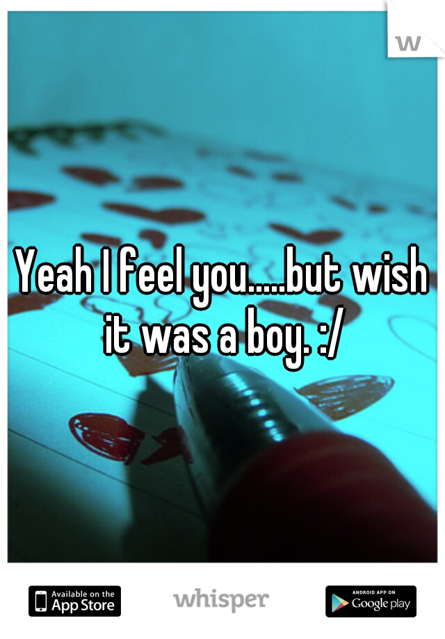 Yeah I feel you.....but wish it was a boy. :/