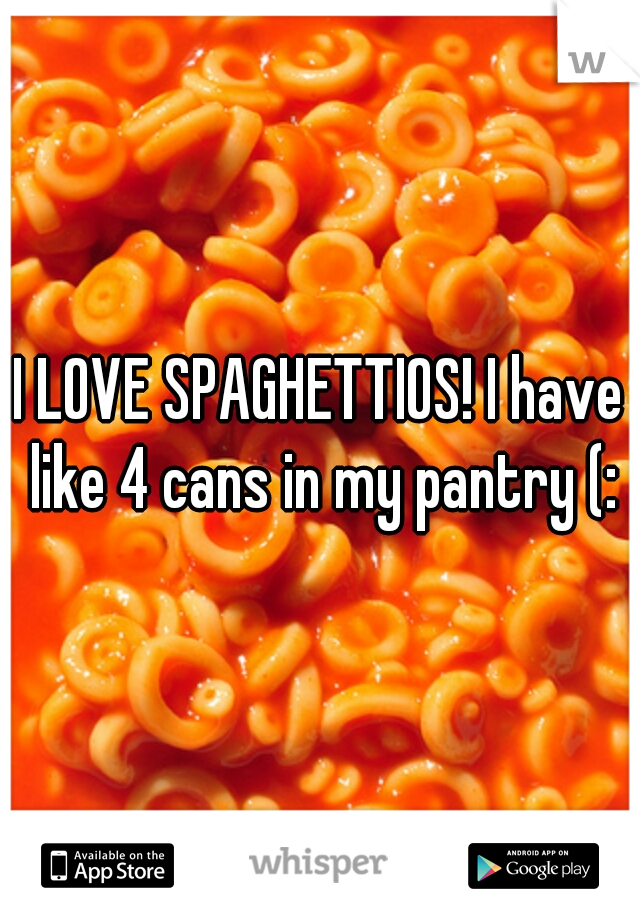 I LOVE SPAGHETTIOS! I have like 4 cans in my pantry (: