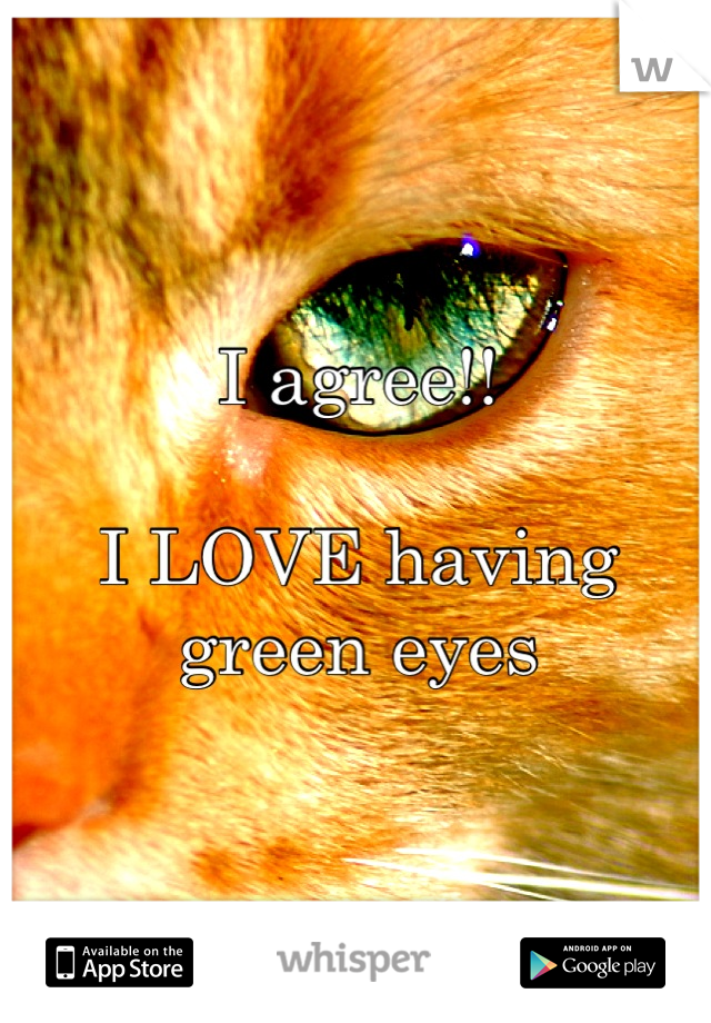 I agree!!

I LOVE having green eyes