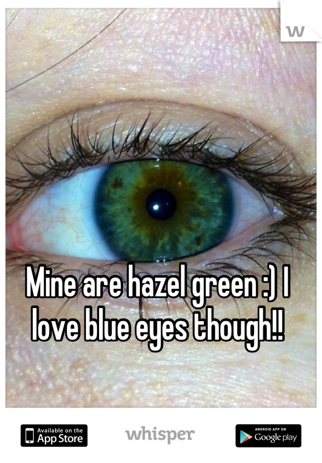 Mine are hazel green :) I love blue eyes though!!