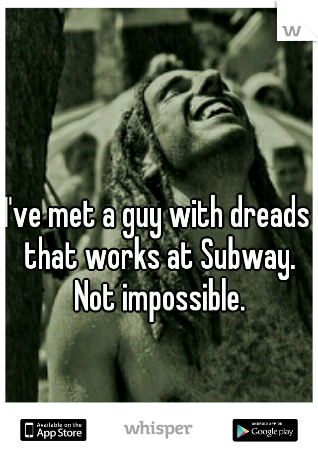 I've met a guy with dreads that works at Subway. Not impossible.