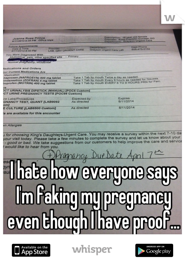 I hate how everyone says I'm faking my pregnancy even though I have proof...