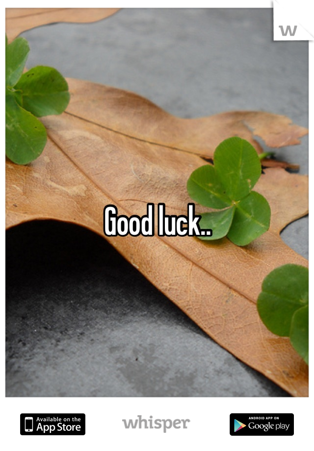 Good luck..