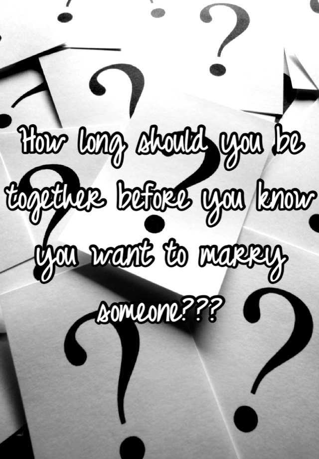 how-long-should-you-be-together-before-you-know-you-want-to-marry