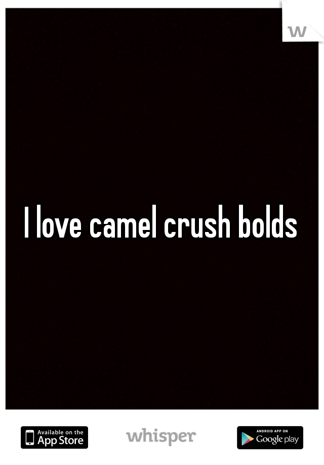 I love camel crush bolds
