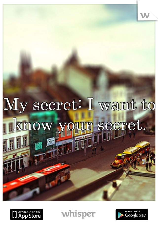 My secret: I want to know your secret.