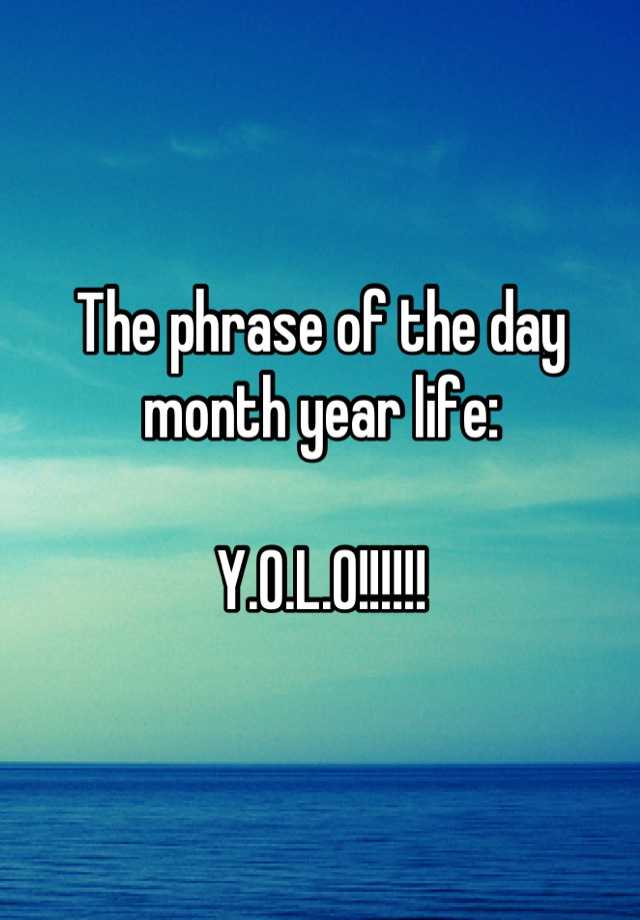 the-phrase-of-the-day-month-year-life-y-o-l-o