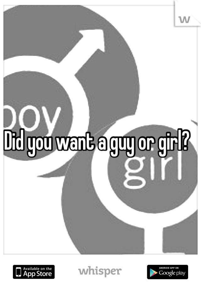 Did you want a guy or girl?