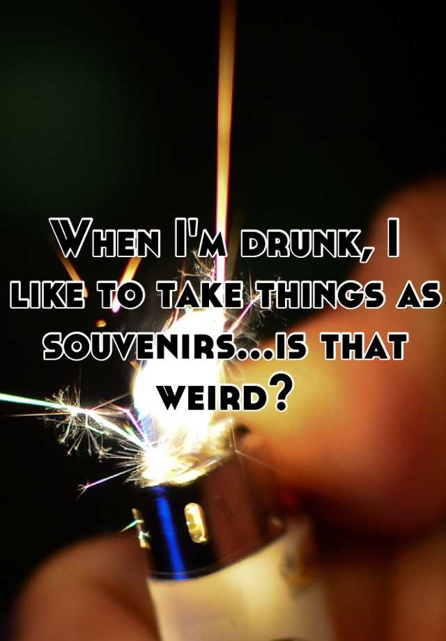 Why Do I Say Things When I M Drunk