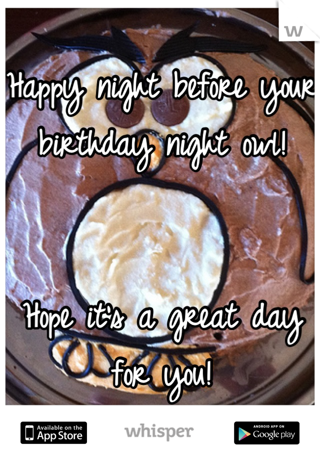 Happy night before your birthday night owl! 


Hope it's a great day for you!