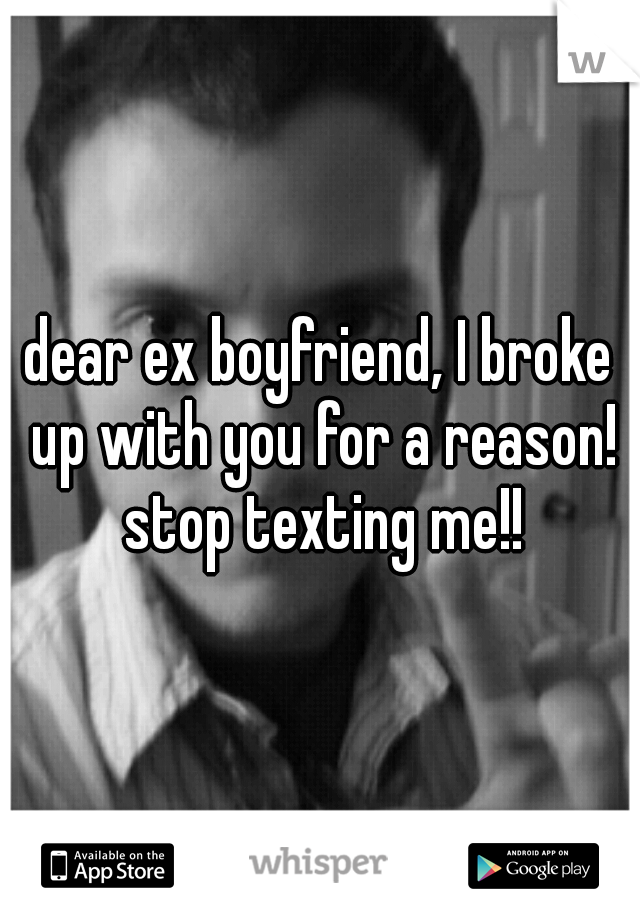 dear ex boyfriend, I broke up with you for a reason! stop texting me!!