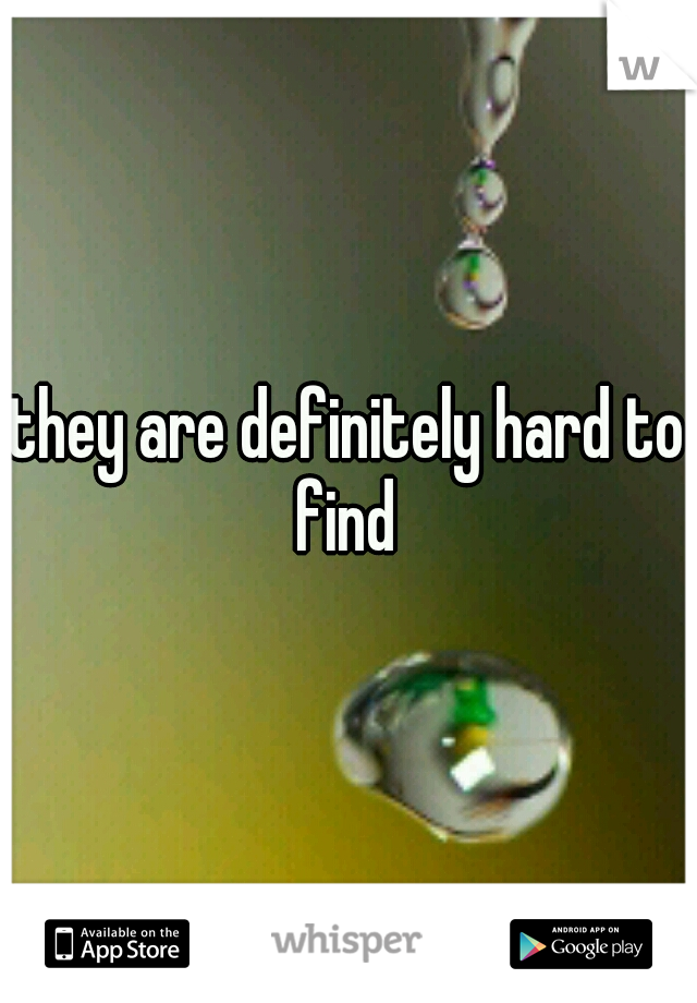 they are definitely hard to find 