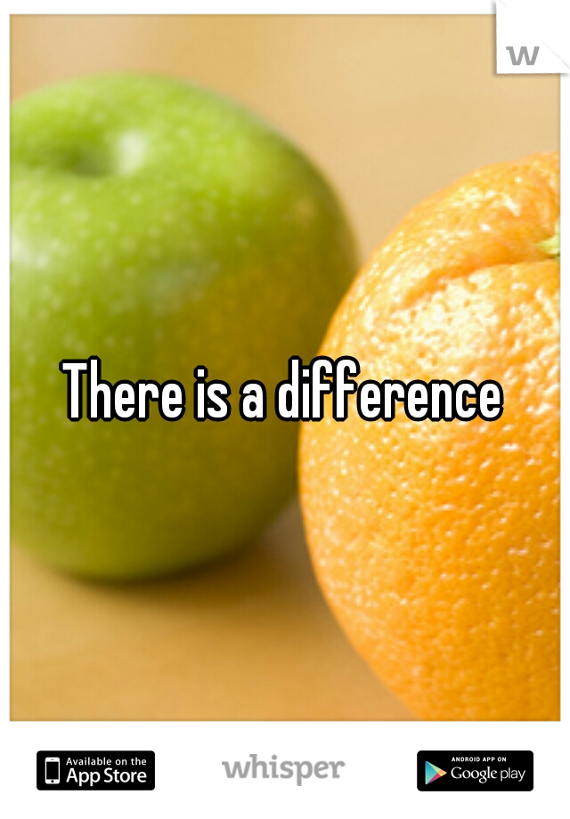 There is a difference