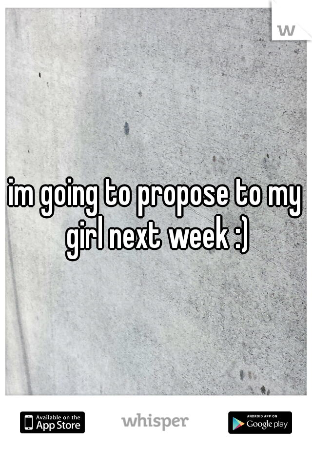 im going to propose to my girl next week :)