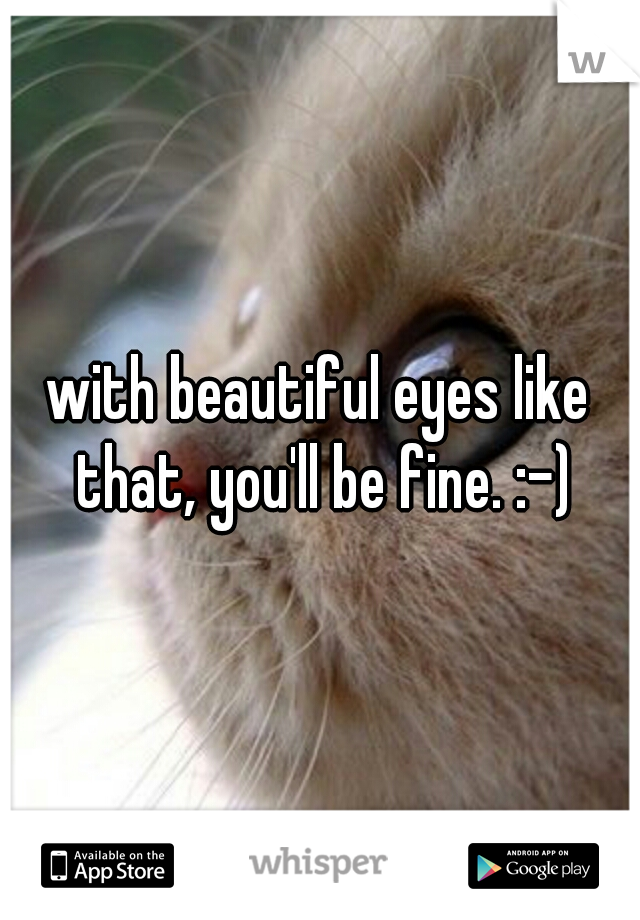 with beautiful eyes like that, you'll be fine. :-)