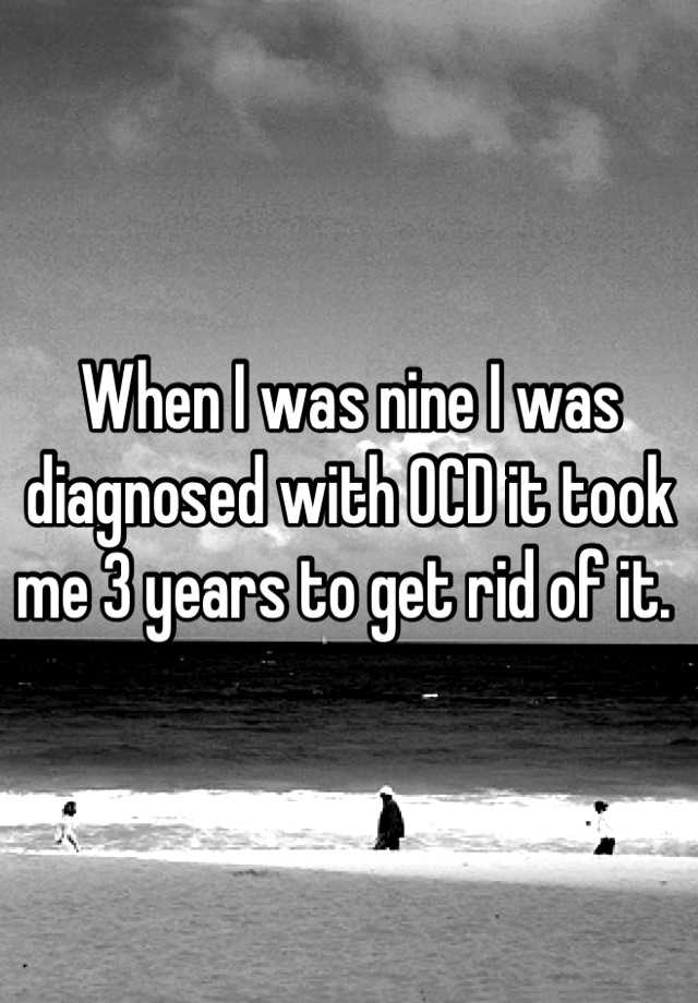 when-i-was-nine-i-was-diagnosed-with-ocd-it-took-me-3-years-to-get-rid