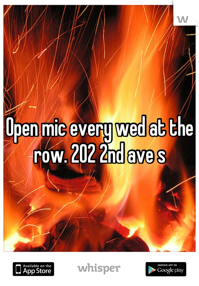 Open mic every wed at the row. 202 2nd ave s