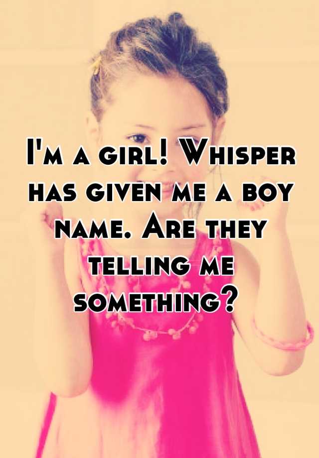 i-m-a-girl-whisper-has-given-me-a-boy-name-are-they-telling-me-something