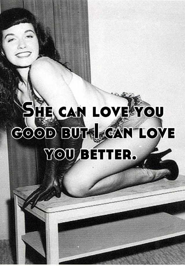 She Can Love You Good But I Can Love You Better 0766