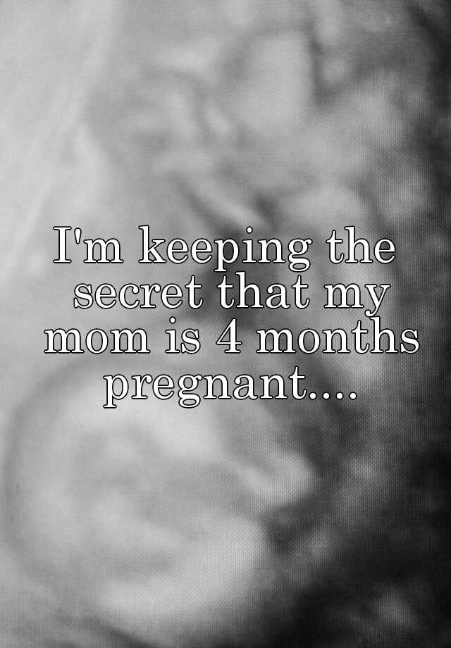 i-m-keeping-the-secret-that-my-mom-is-4-months-pregnant