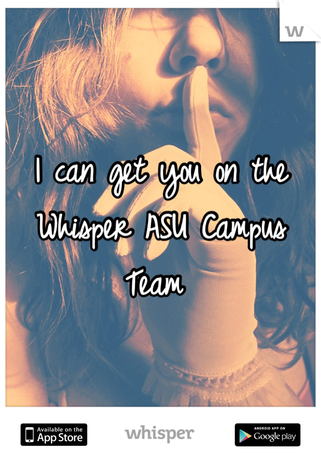 I can get you on the Whisper ASU Campus Team 