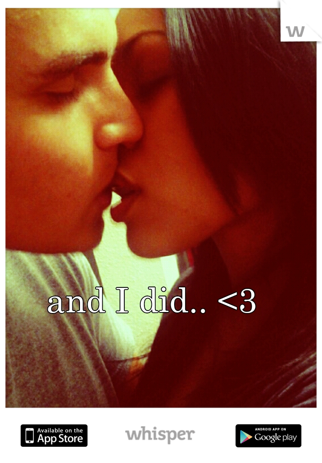 and I did.. <3