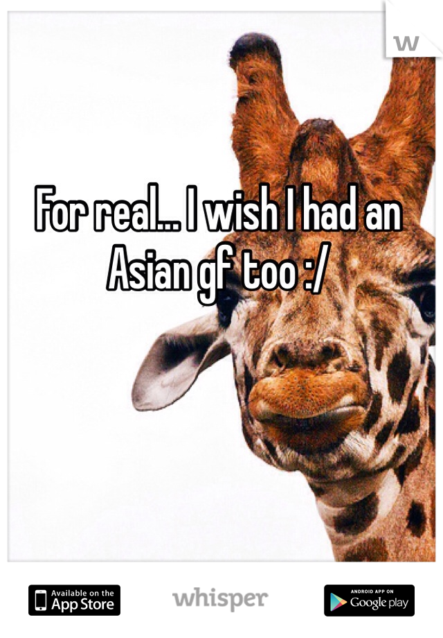 For real... I wish I had an Asian gf too :/