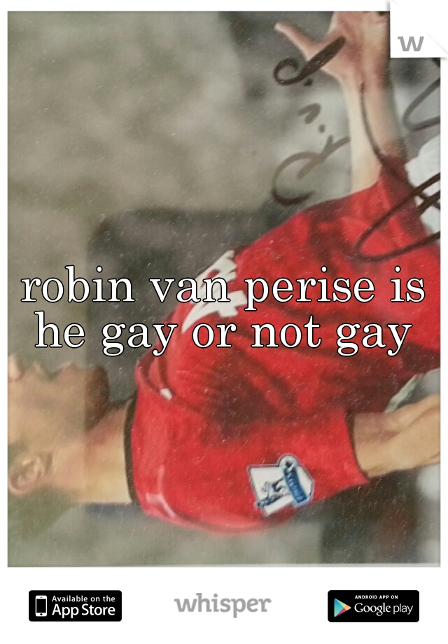 robin van perise is he gay or not gay 