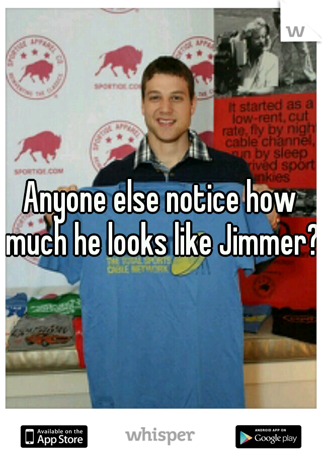 Anyone else notice how much he looks like Jimmer?