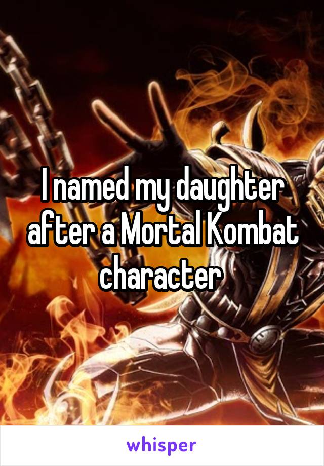 I named my daughter after a Mortal Kombat character 