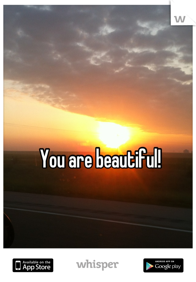 You are beautiful! 