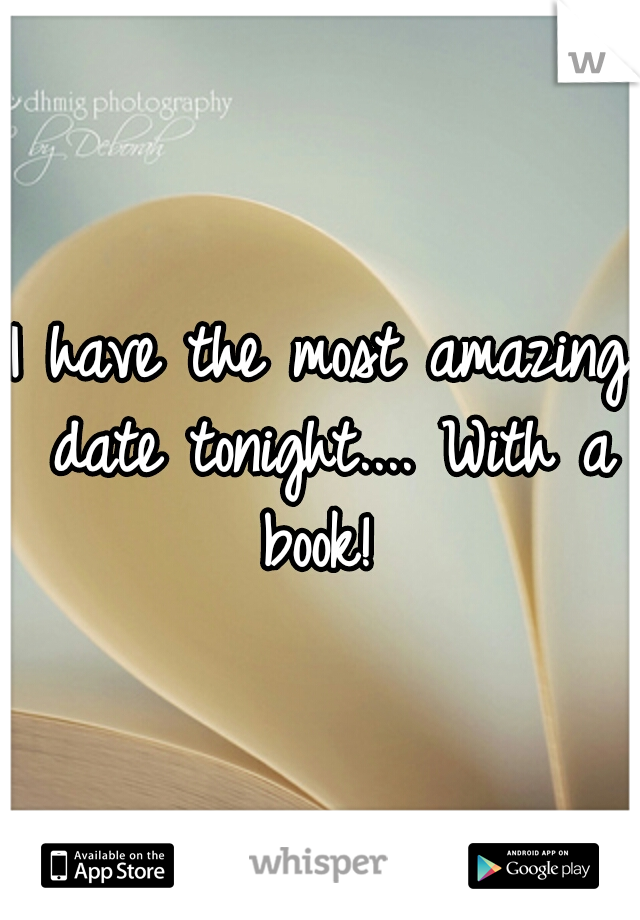 I have the most amazing date tonight.... With a book! 
