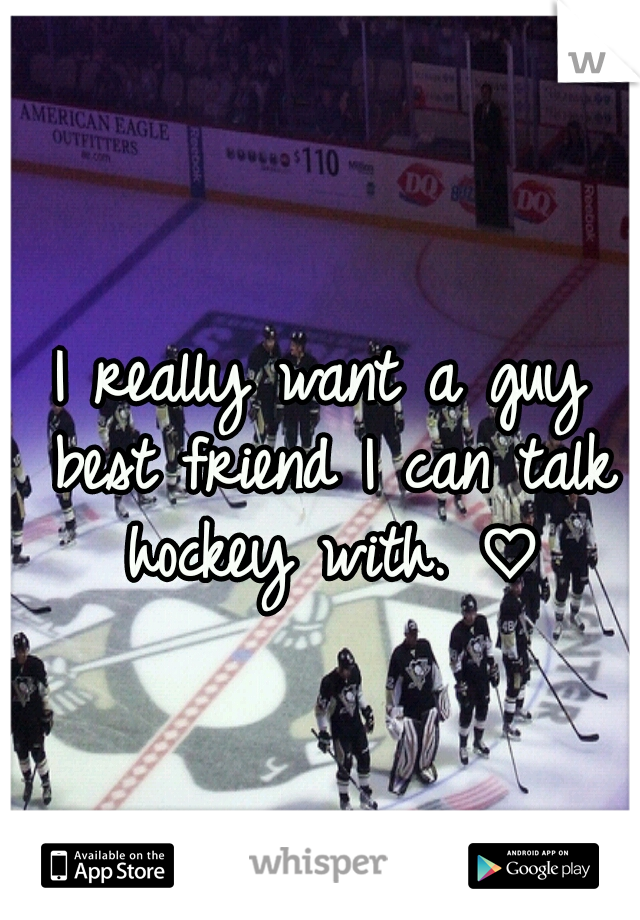 I really want a guy best friend I can talk hockey with. ♡