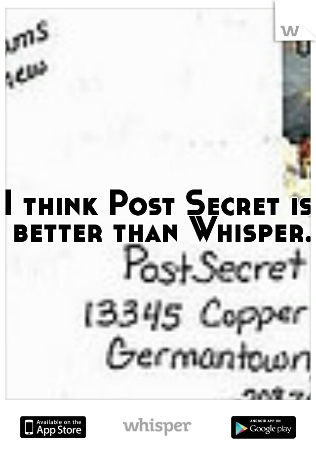 I think Post Secret is better than Whisper.