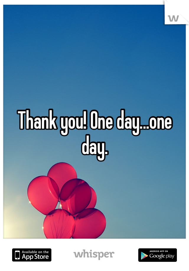 Thank you! One day...one day.