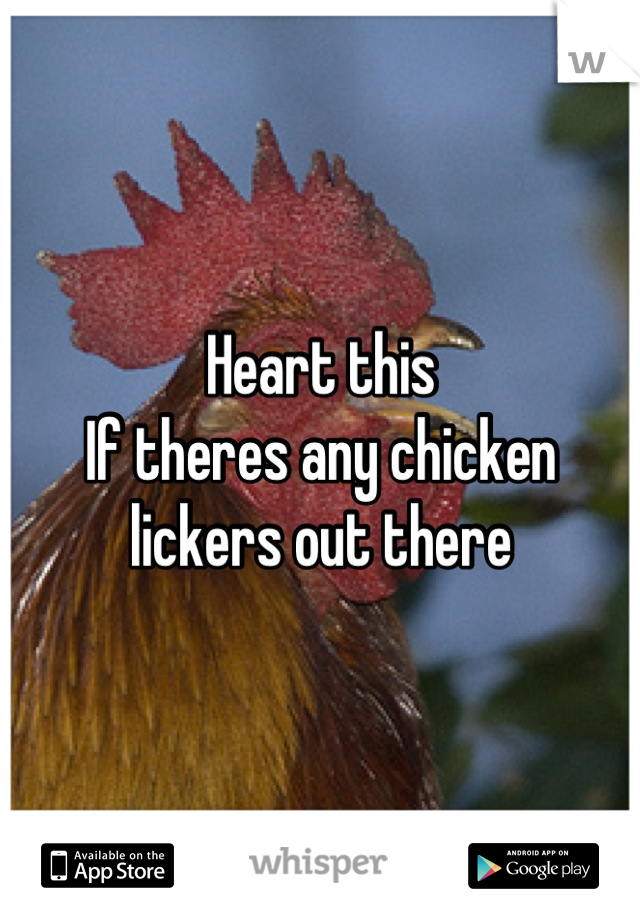 Heart this
If theres any chicken lickers out there