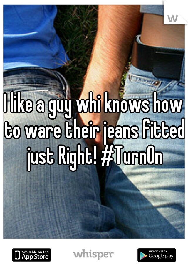I like a guy whi knows how to ware their jeans fitted just Right! #TurnOn