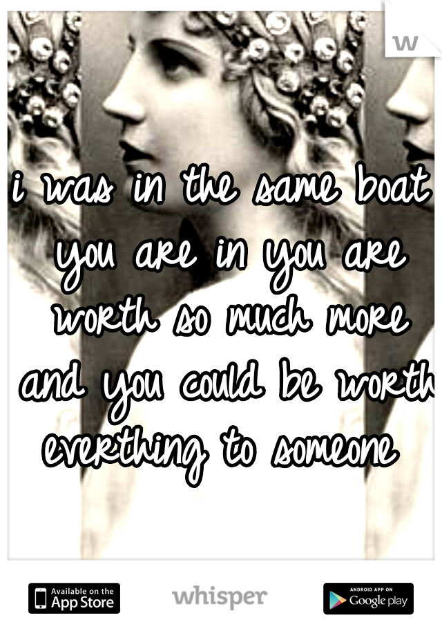 i was in the same boat you are in you are worth so much more and you could be worth everthing to someone 