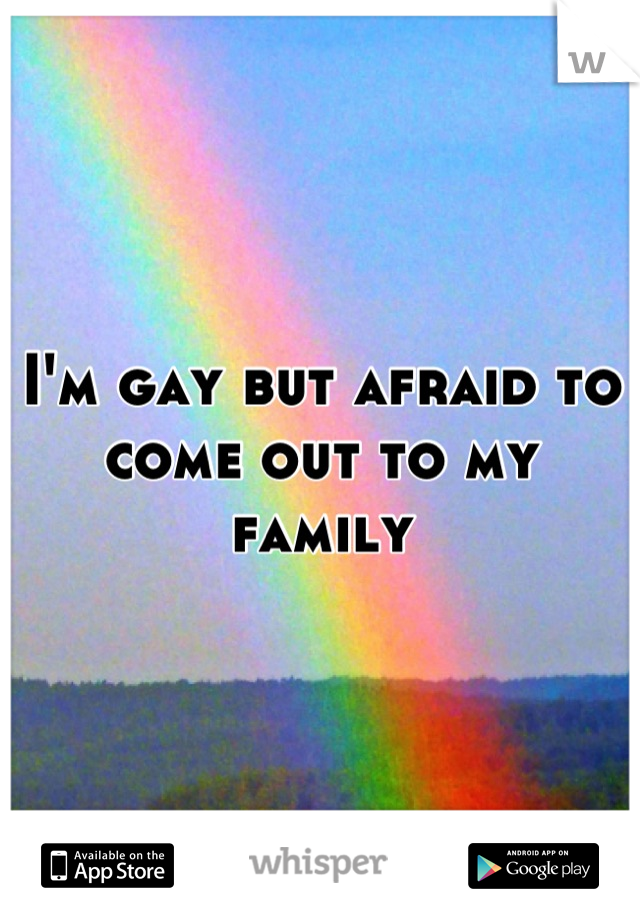 I'm gay but afraid to come out to my family