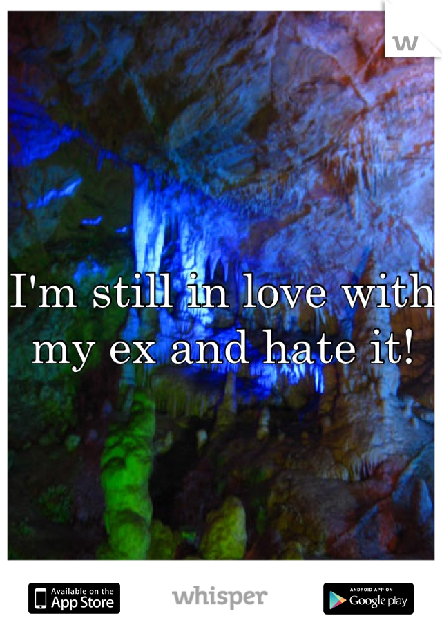 I'm still in love with my ex and hate it!