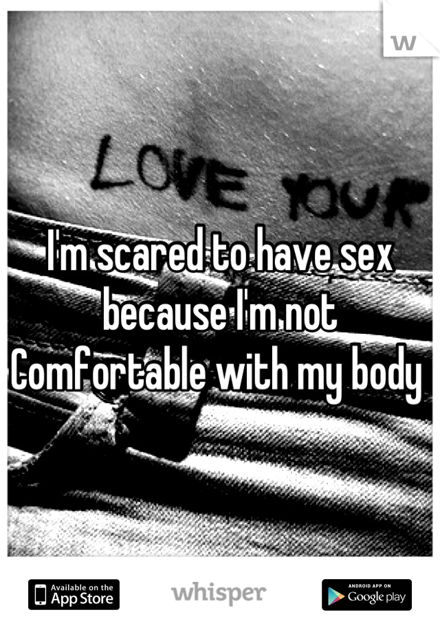 I'm scared to have sex because I'm not Comfortable with my body 