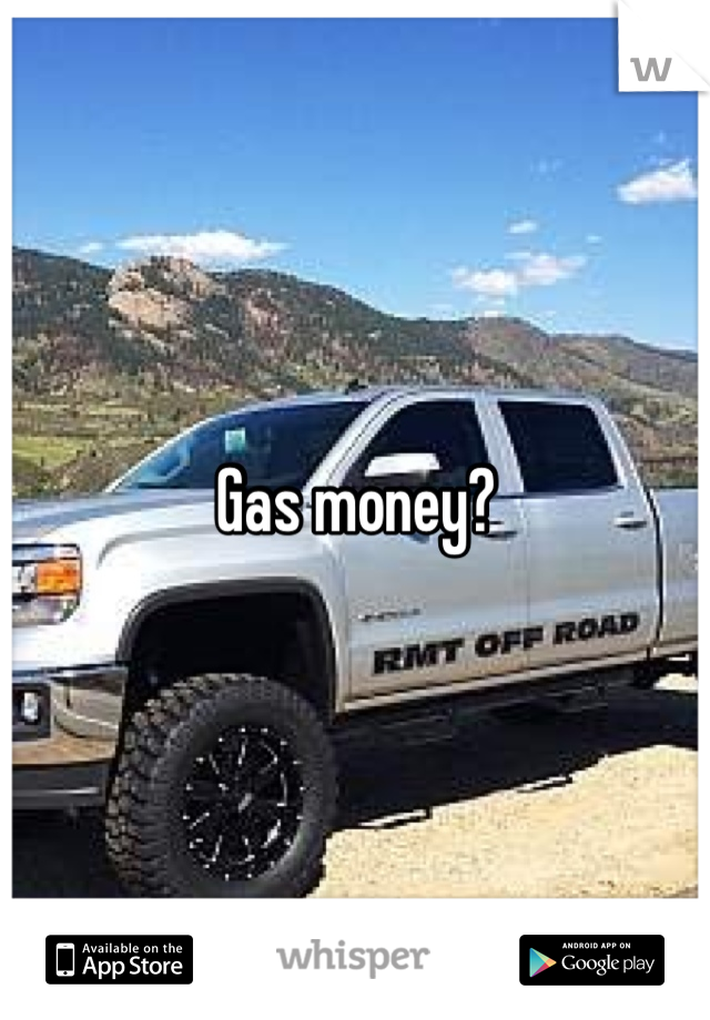 Gas money?