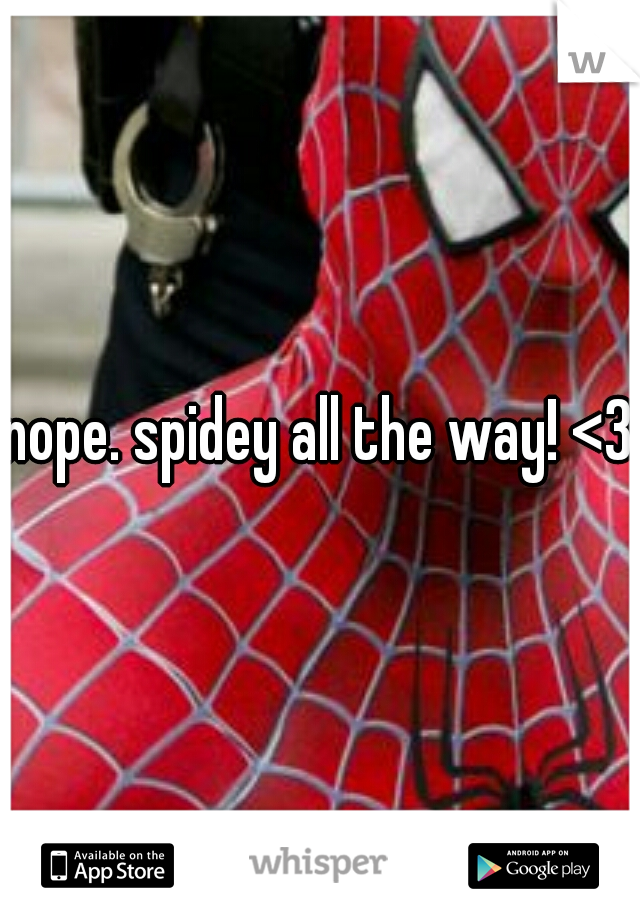 nope. spidey all the way! <3