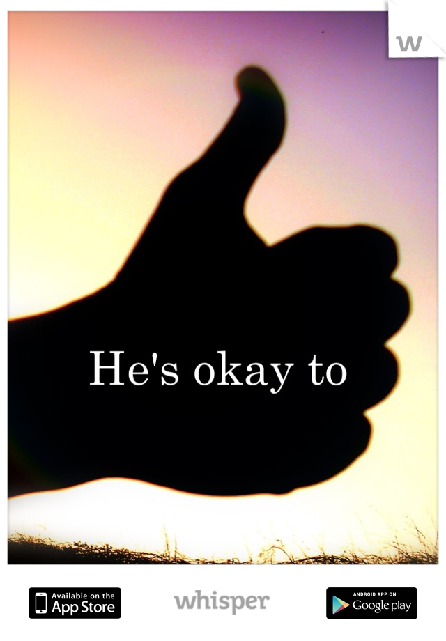 He's okay to 