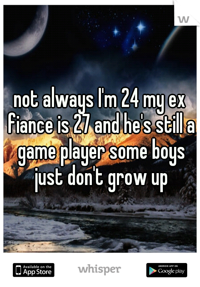 not always I'm 24 my ex fiance is 27 and he's still a game player some boys just don't grow up